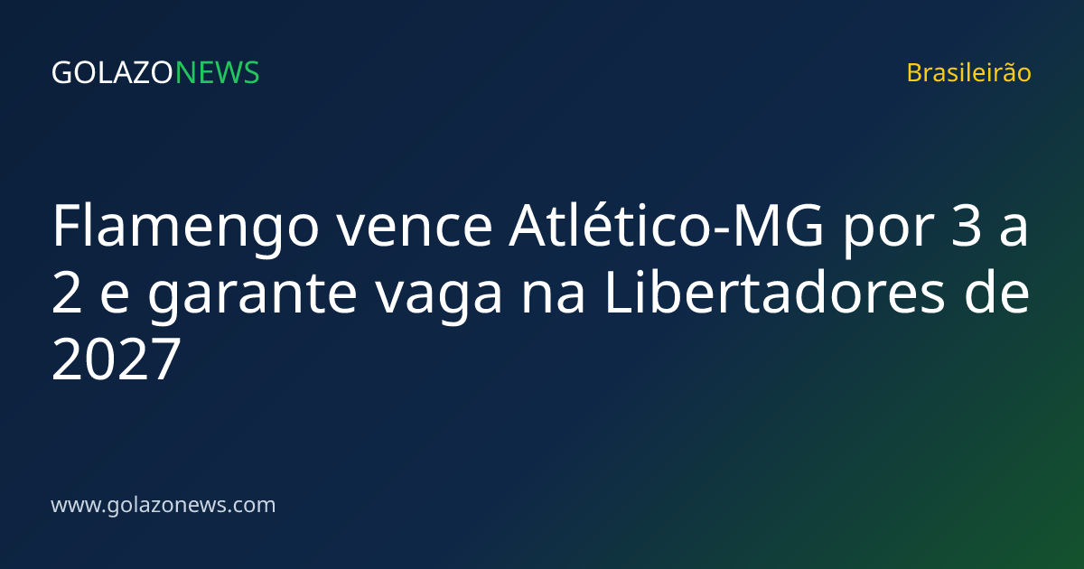 Flamengo vence Atlético-MG por 3 a 2 e garante vaga na Libertadores de 2027