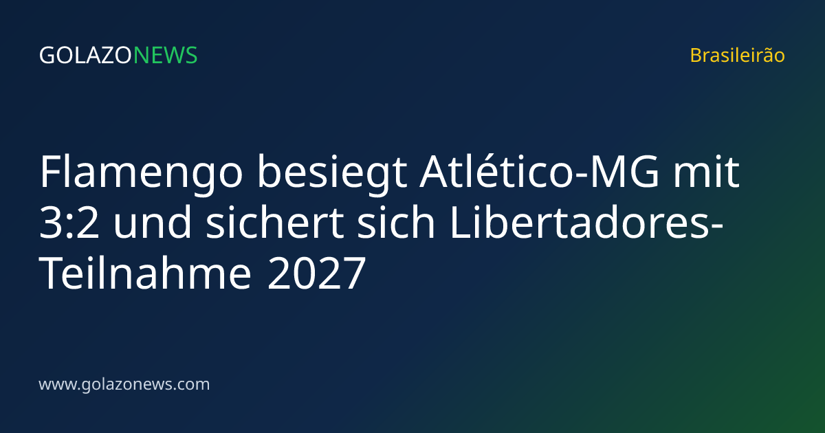Flamengo besiegt Atlético-MG mit 3:2 und sichert sich Libertadores-Teilnahme 2027