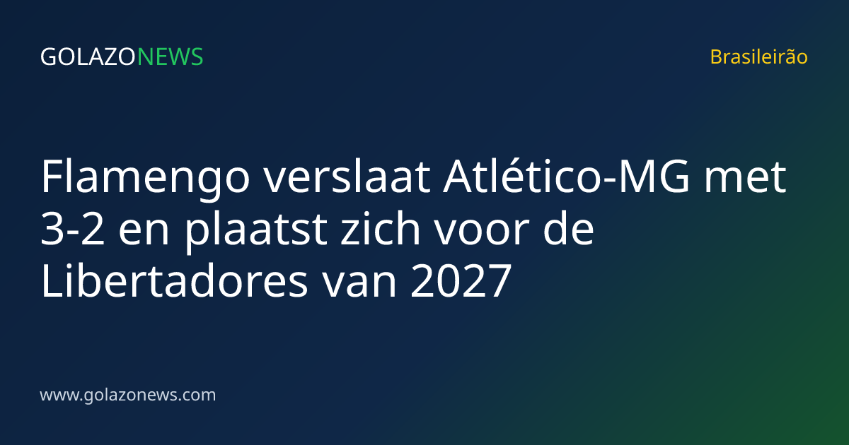 Flamengo verslaat Atlético-MG met 3-2 en plaatst zich voor de Libertadores van 2027