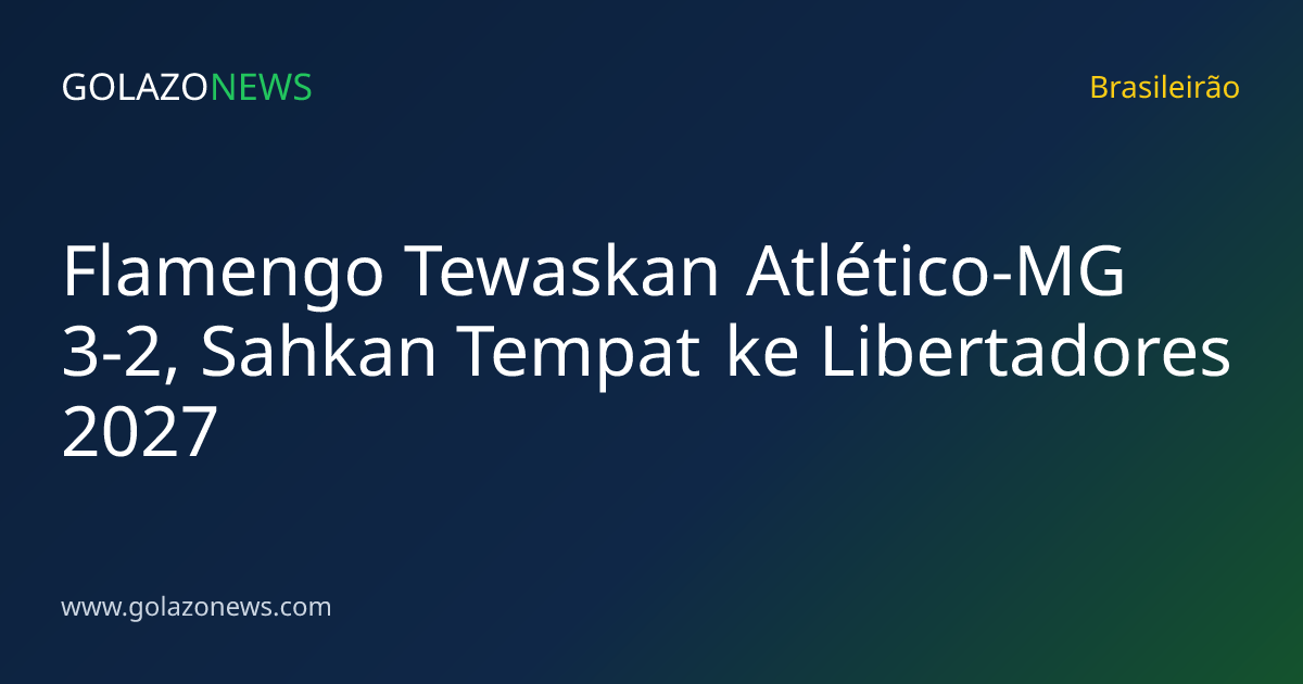 Flamengo Tewaskan Atlético-MG 3-2, Sahkan Tempat ke Libertadores 2027