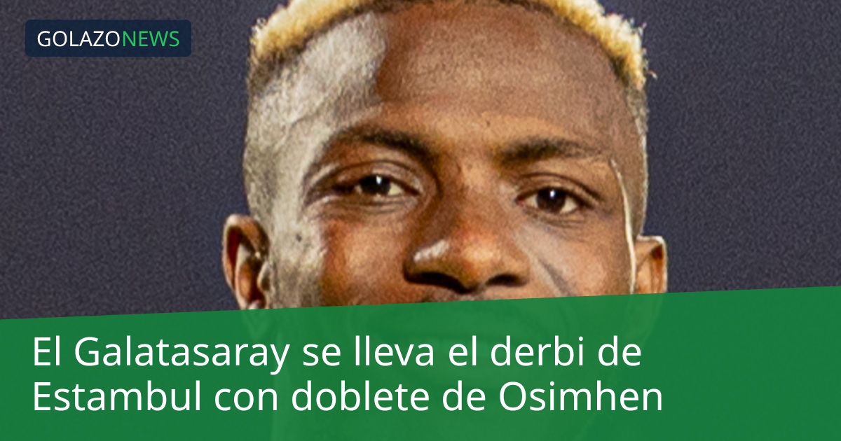 El Galatasaray se lleva el derbi de Estambul con doblete de Osimhen
