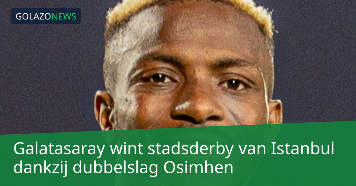 Galatasaray wint stadsderby van Istanbul dankzij dubbelslag Osimhen
