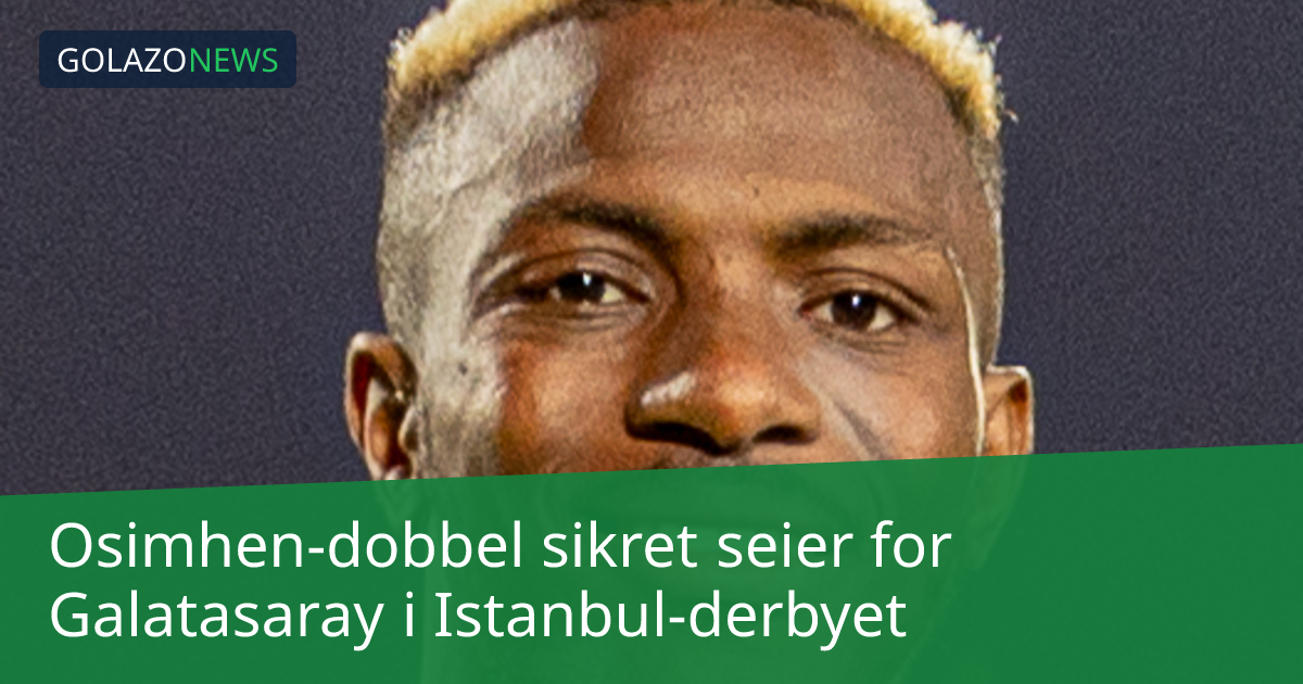 Osimhen-dobbel sikret seier for Galatasaray i Istanbul-derbyet