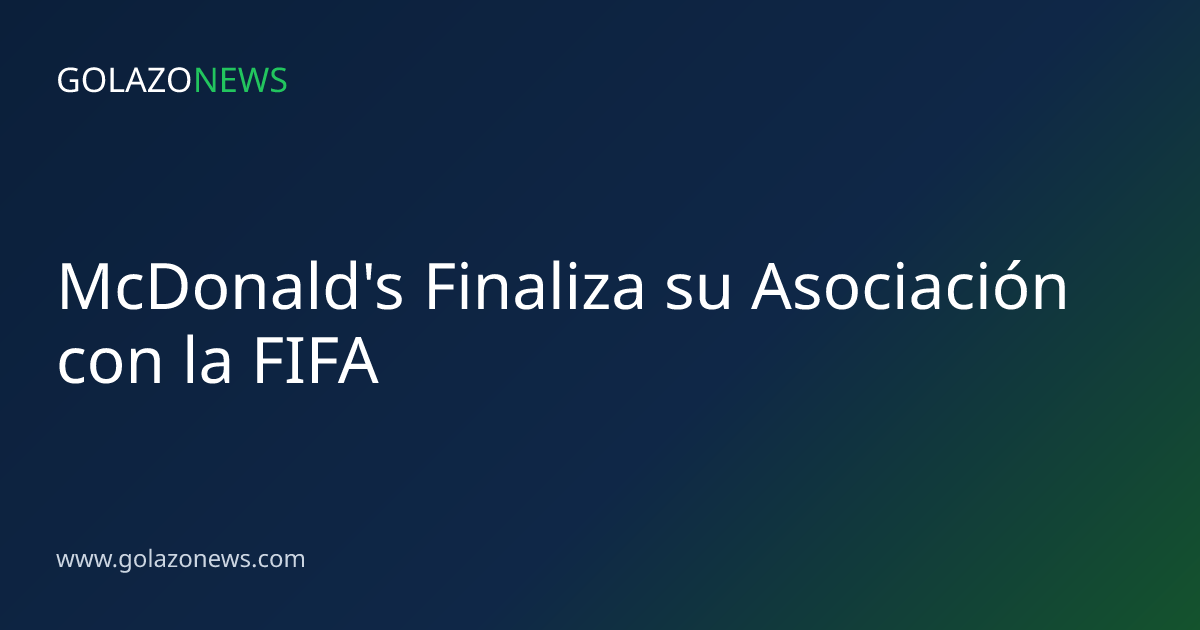 McDonald's Finaliza su Asociación con la FIFA