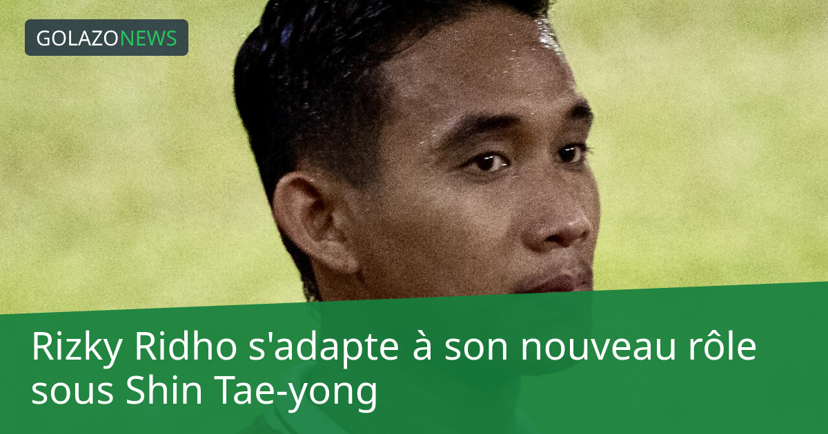 Rizky Ridho s'adapte à son nouveau rôle sous Shin Tae-yong