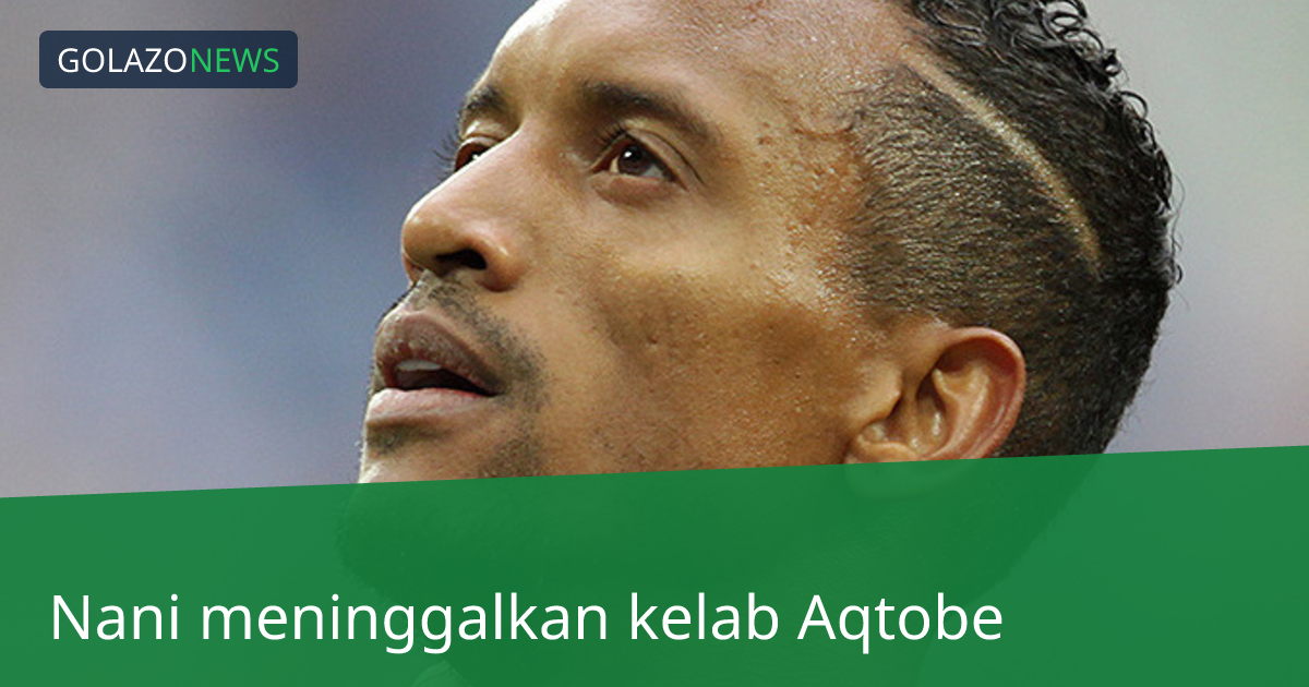 Nani meninggalkan kelab Aqtobe