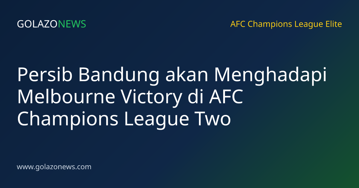 Persib Bandung akan Menghadapi Melbourne Victory di AFC Champions League Two