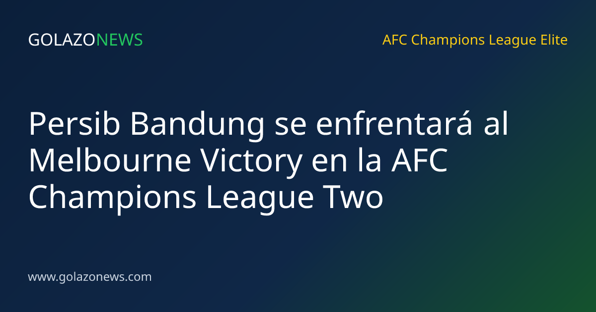 Persib Bandung se enfrentará al Melbourne Victory en la AFC Champions League Two