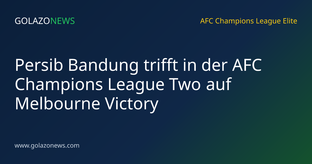 Persib Bandung trifft in der AFC Champions League Two auf Melbourne Victory