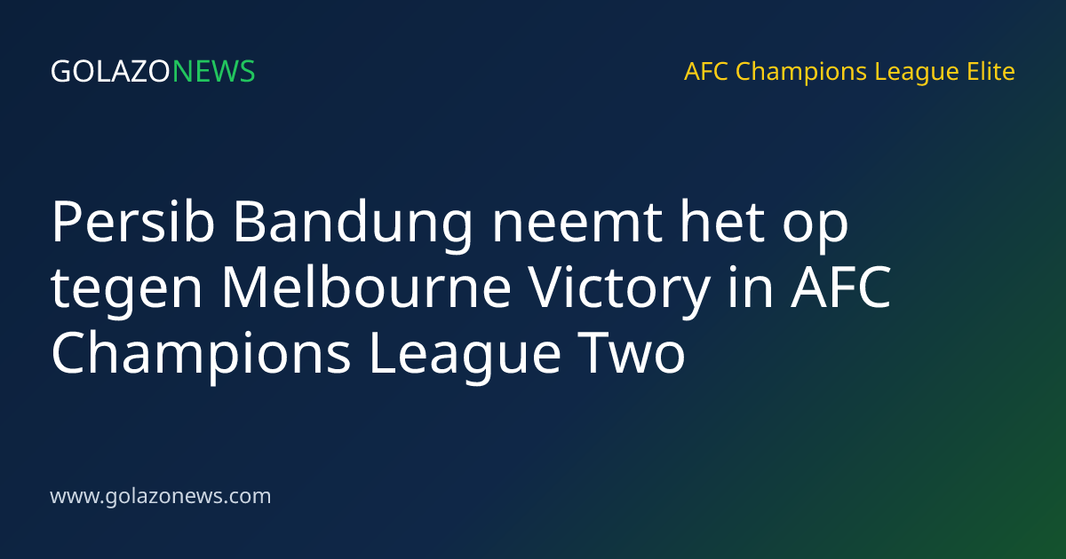 Persib Bandung neemt het op tegen Melbourne Victory in AFC Champions League Two