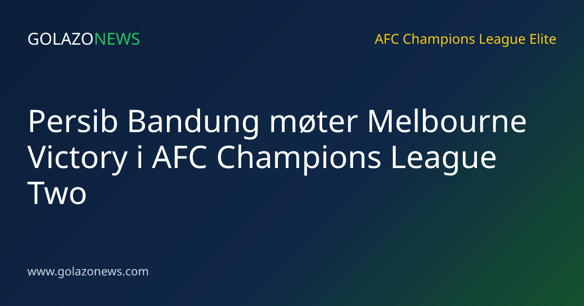 Persib Bandung møter Melbourne Victory i AFC Champions League Two