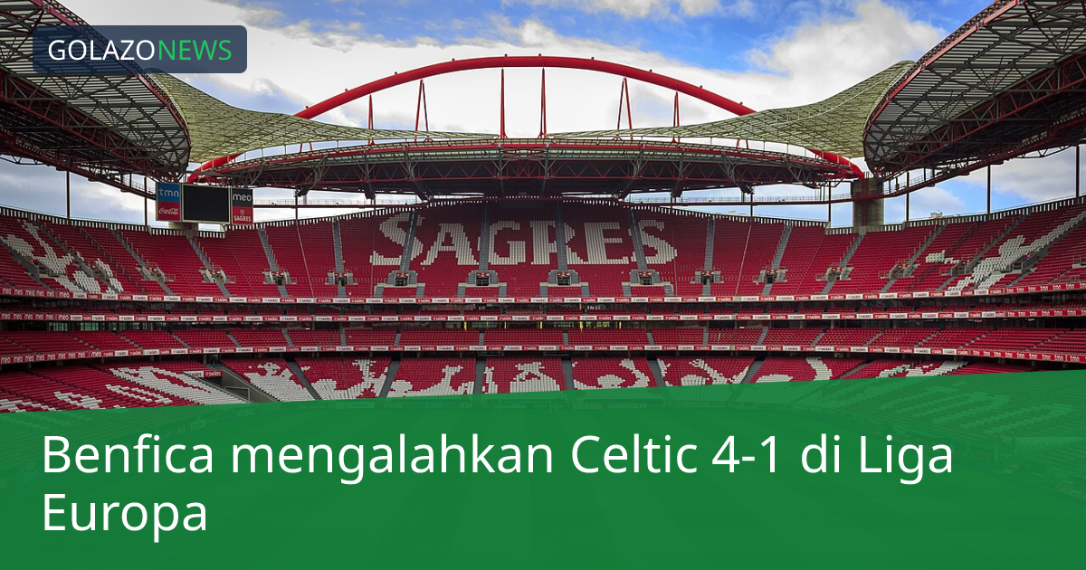 Benfica mengalahkan Celtic 4-1 di Liga Europa