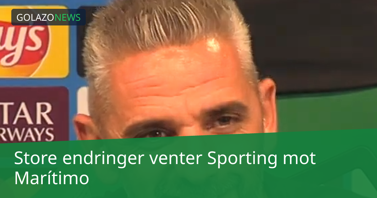Store endringer venter Sporting mot Marítimo