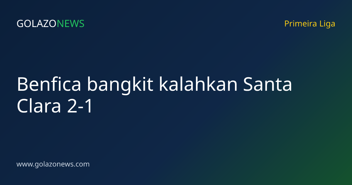 Benfica bangkit kalahkan Santa Clara 2-1