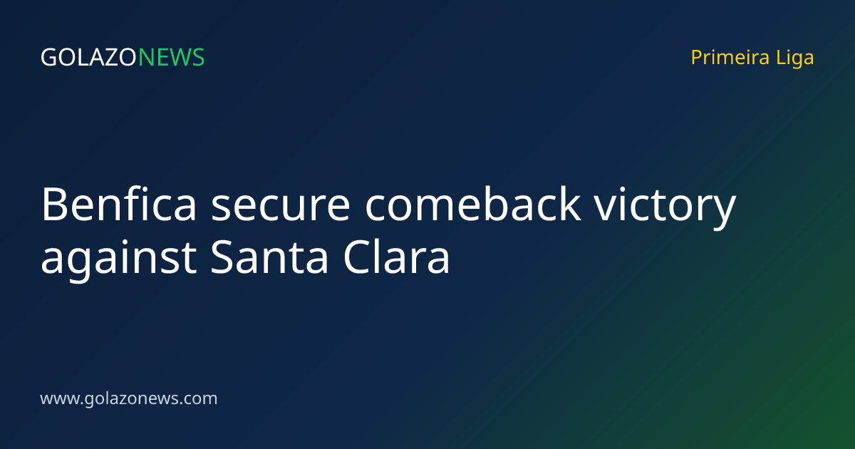 Benfica secure comeback victory against Santa Clara