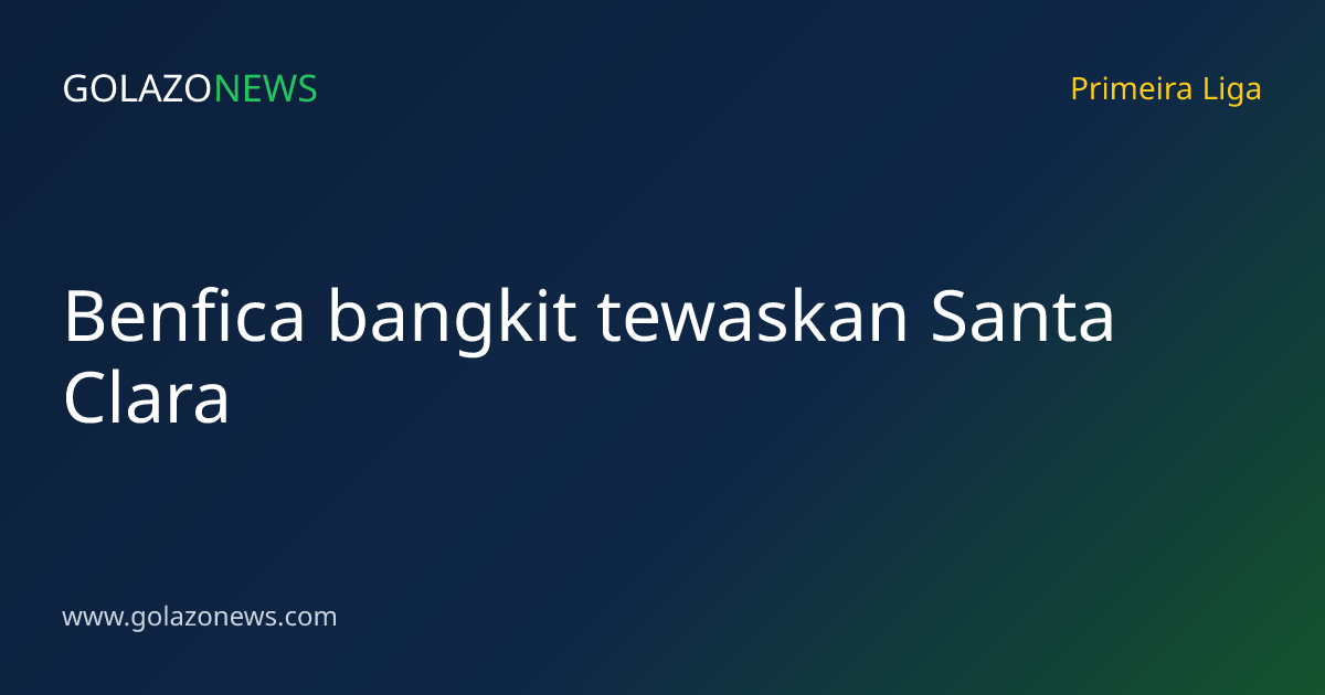 Benfica bangkit tewaskan Santa Clara