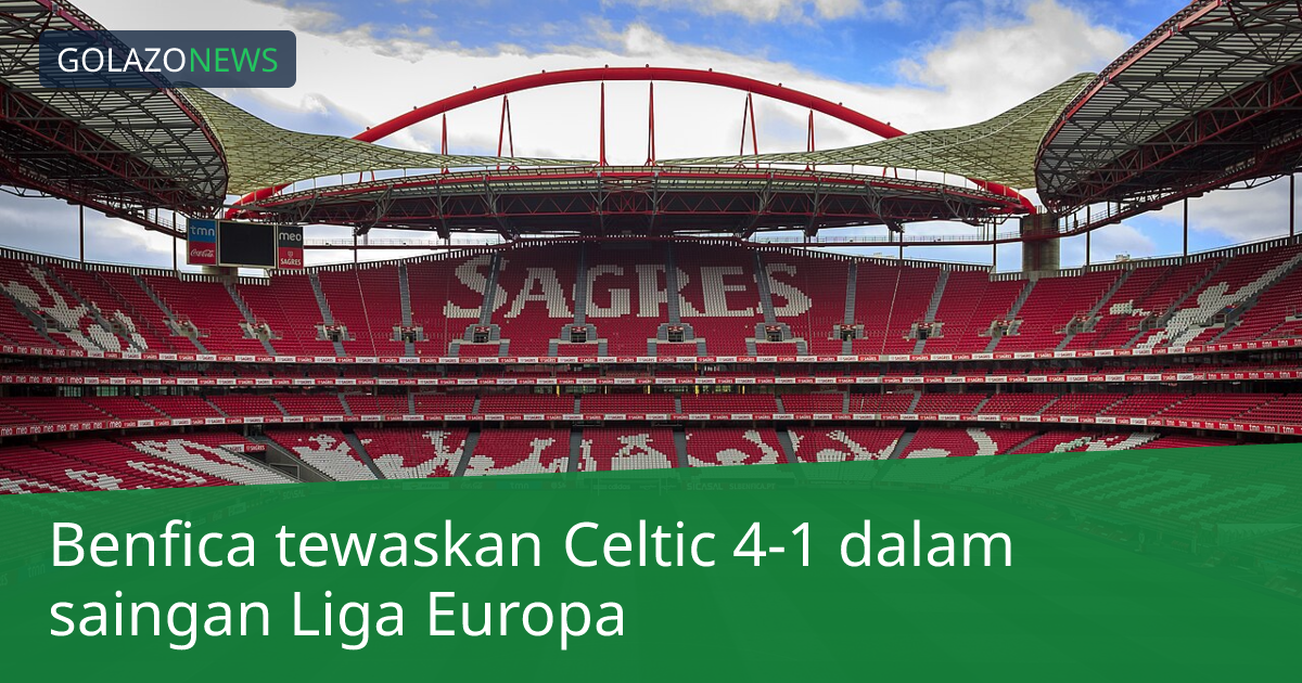 Benfica tewaskan Celtic 4-1 dalam saingan Liga Europa