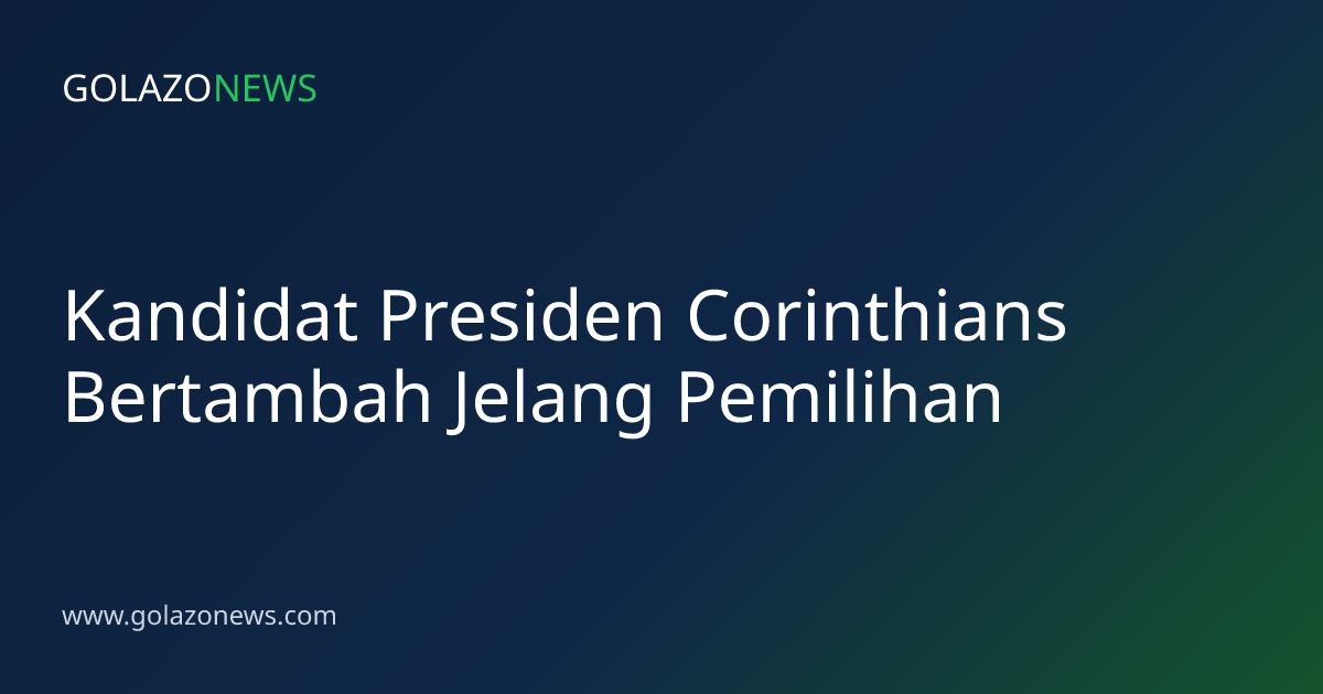 Kandidat Presiden Corinthians Bertambah Jelang Pemilihan