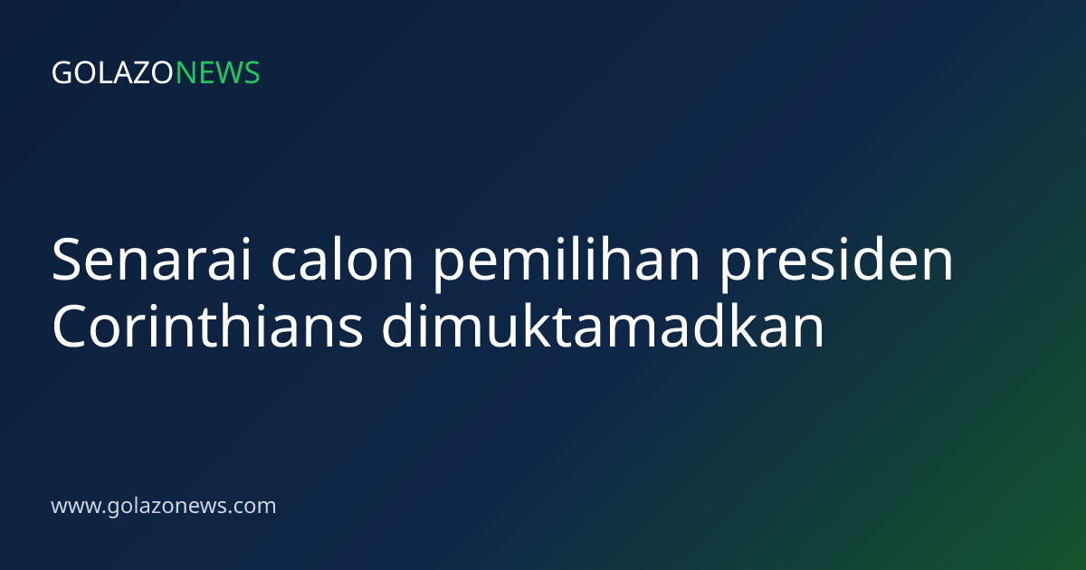 Senarai calon pemilihan presiden Corinthians dimuktamadkan