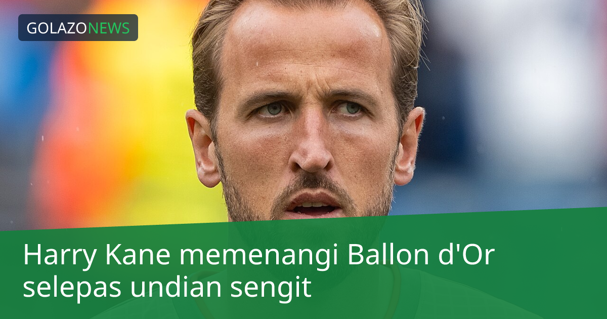 Harry Kane memenangi Ballon d'Or selepas undian sengit