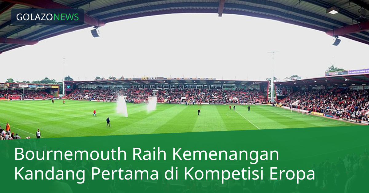 Bournemouth Raih Kemenangan Kandang Pertama di Kompetisi Eropa