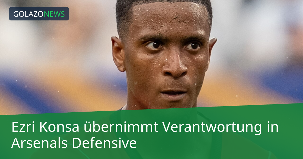 Ezri Konsa übernimmt Verantwortung in Arsenals Defensive