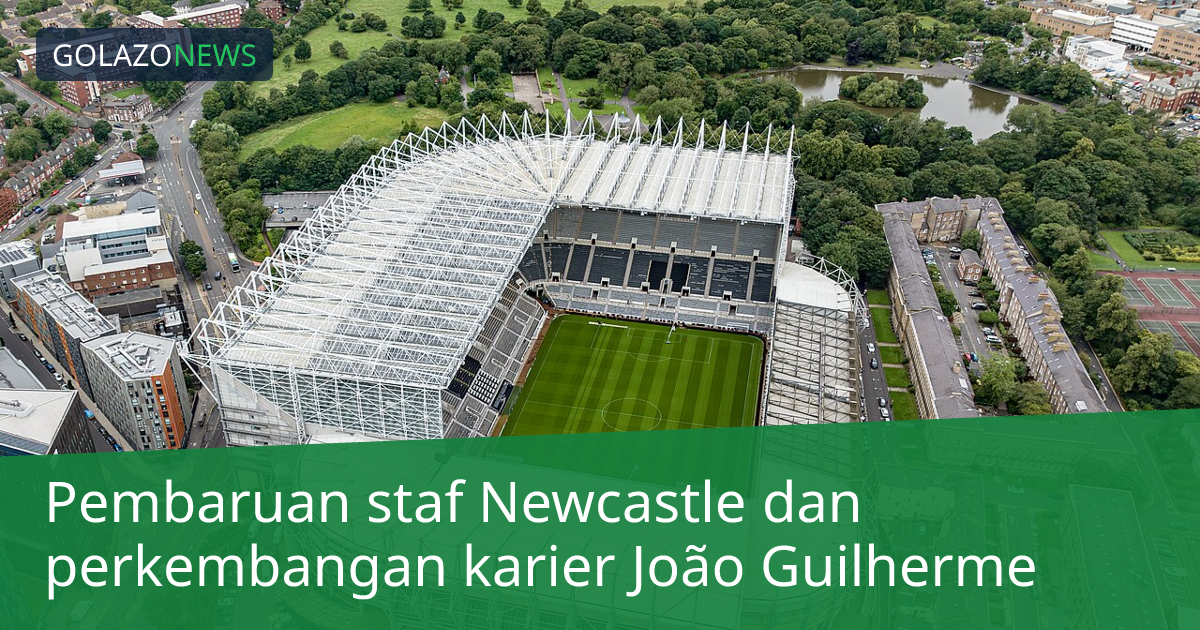 Pembaruan staf Newcastle dan perkembangan karier João Guilherme