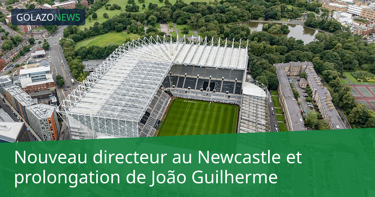 Nouveau directeur au Newcastle et prolongation de João Guilherme