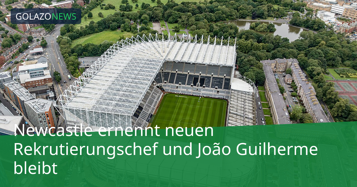 Newcastle ernennt neuen Rekrutierungschef und João Guilherme bleibt