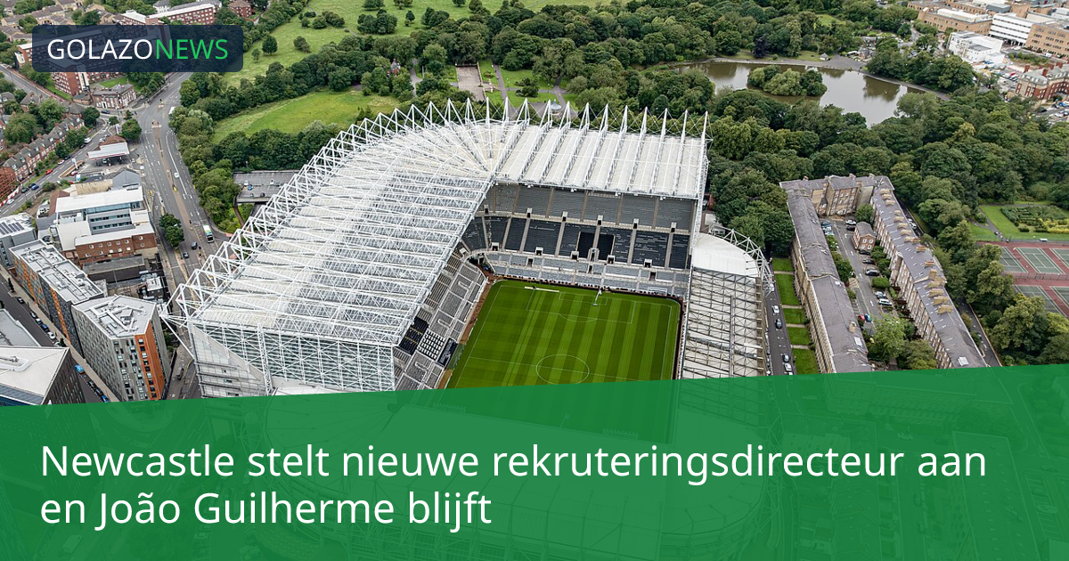 Newcastle stelt nieuwe rekruteringsdirecteur aan en João Guilherme blijft