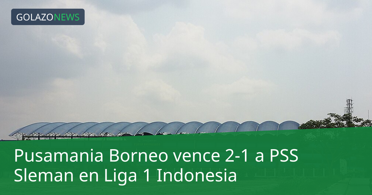 Pusamania Borneo vence 2-1 a PSS Sleman en Liga 1 Indonesia