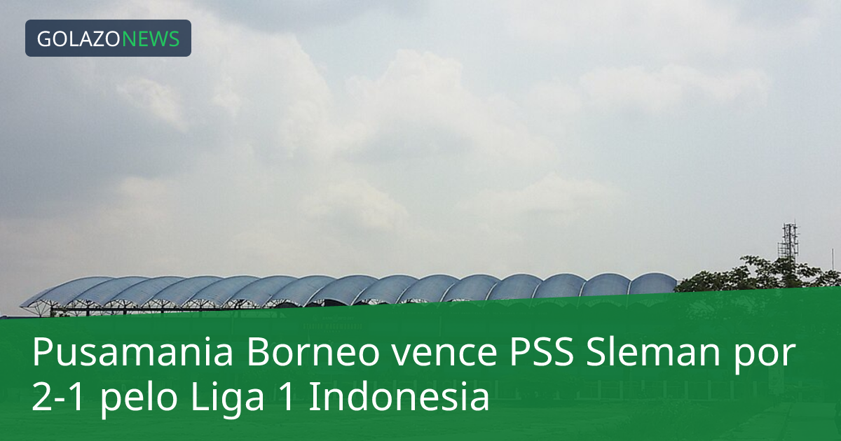 Pusamania Borneo vence PSS Sleman por 2-1 pelo Liga 1 Indonesia