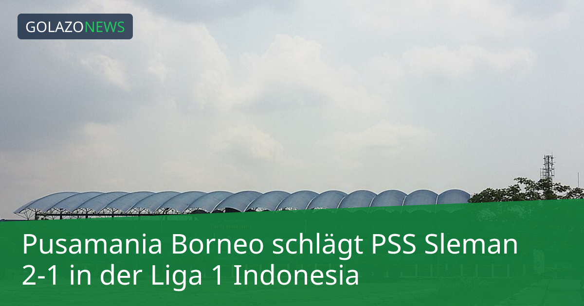 Pusamania Borneo schlägt PSS Sleman 2-1 in der Liga 1 Indonesia