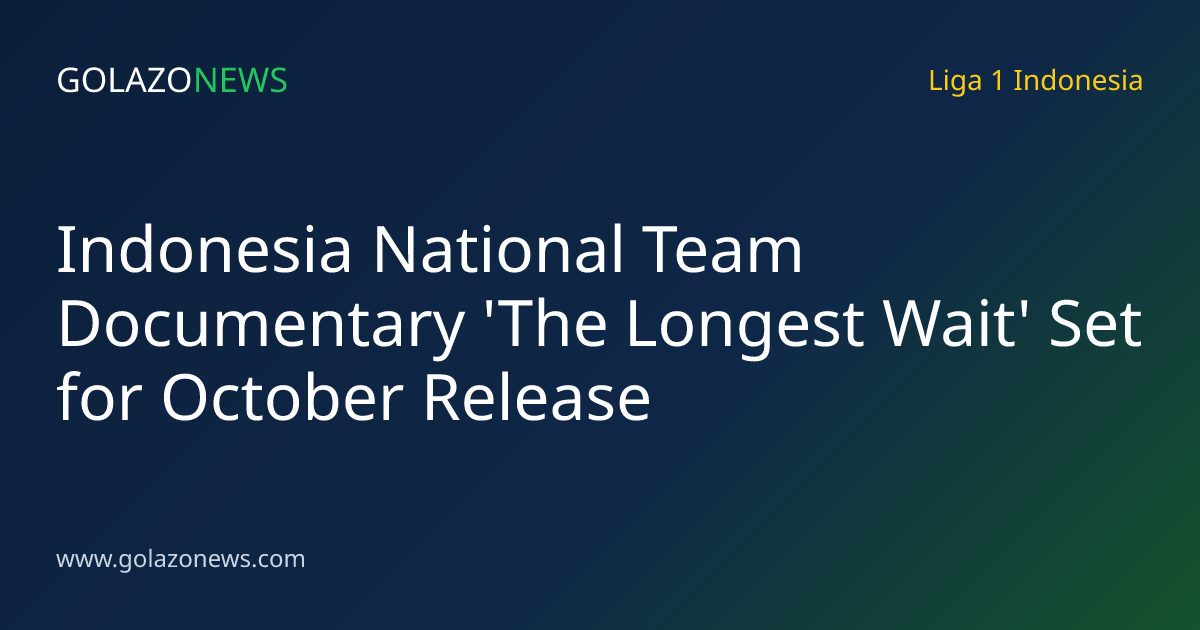 Indonesia National Team Documentary 'The Longest Wait' Set for October Release