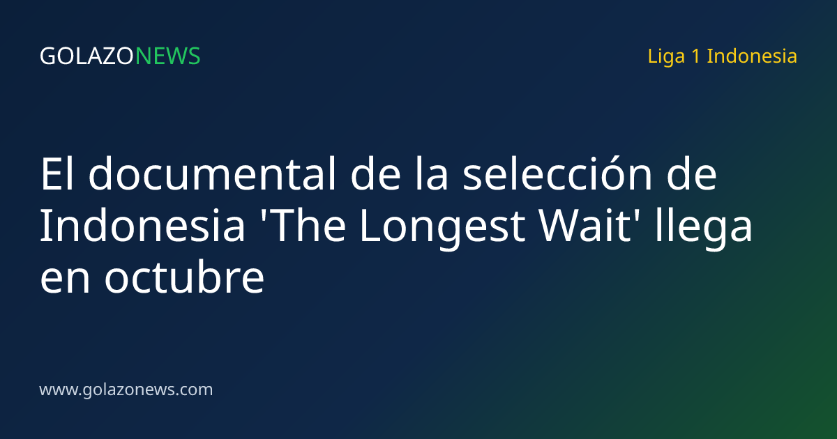 El documental de la selección de Indonesia 'The Longest Wait' llega en octubre