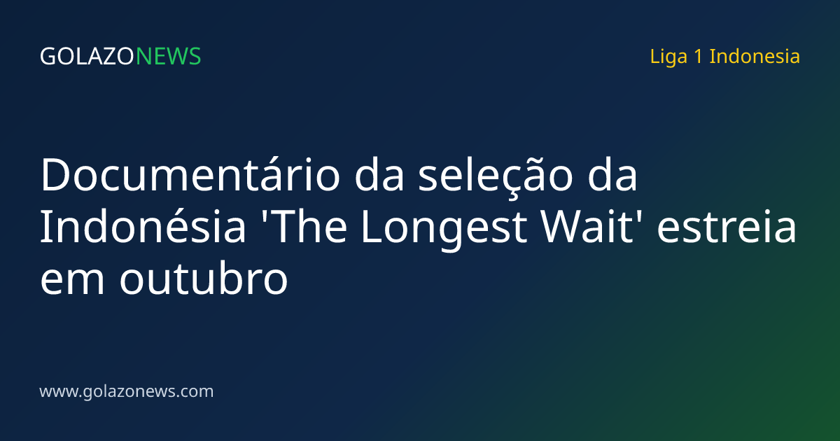 Documentário da seleção da Indonésia 'The Longest Wait' estreia em outubro