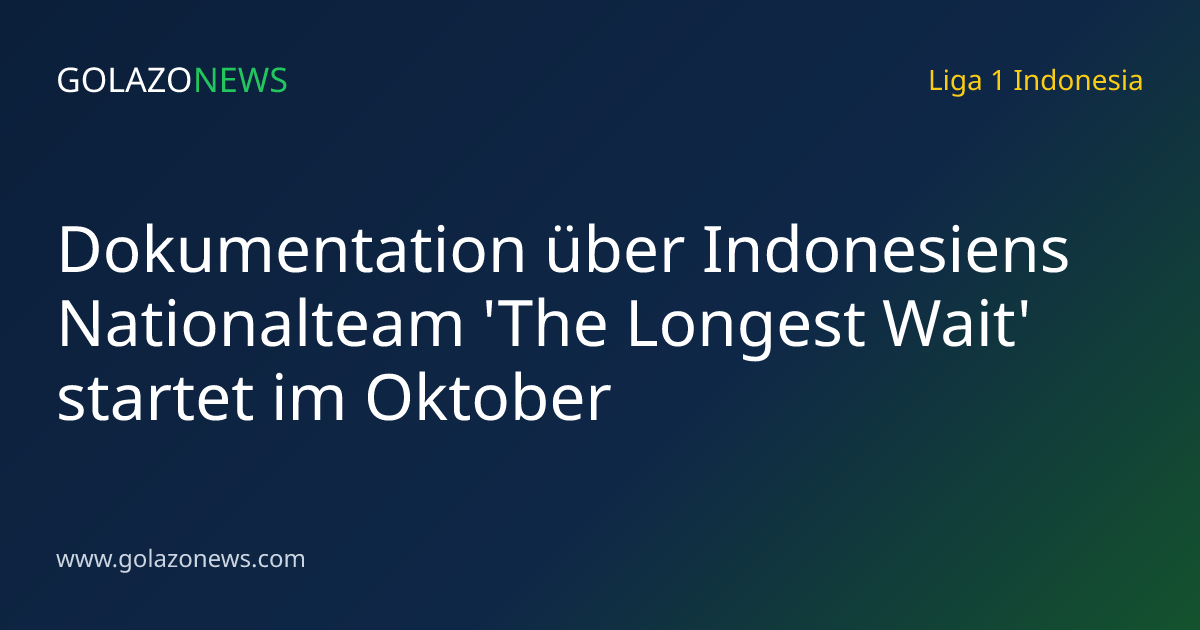 Dokumentation über Indonesiens Nationalteam 'The Longest Wait' startet im Oktober