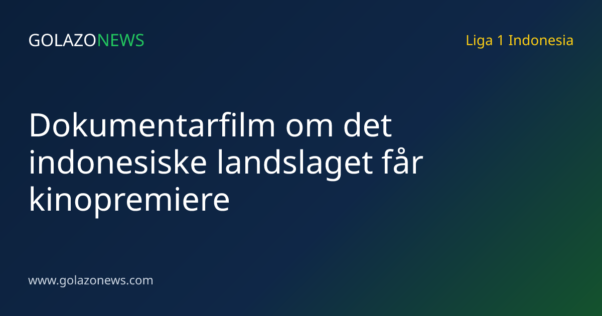 Dokumentarfilm om det indonesiske landslaget får kinopremiere