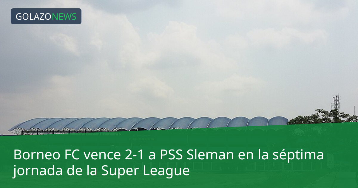 Borneo FC vence 2-1 a PSS Sleman en la séptima jornada de la Super League