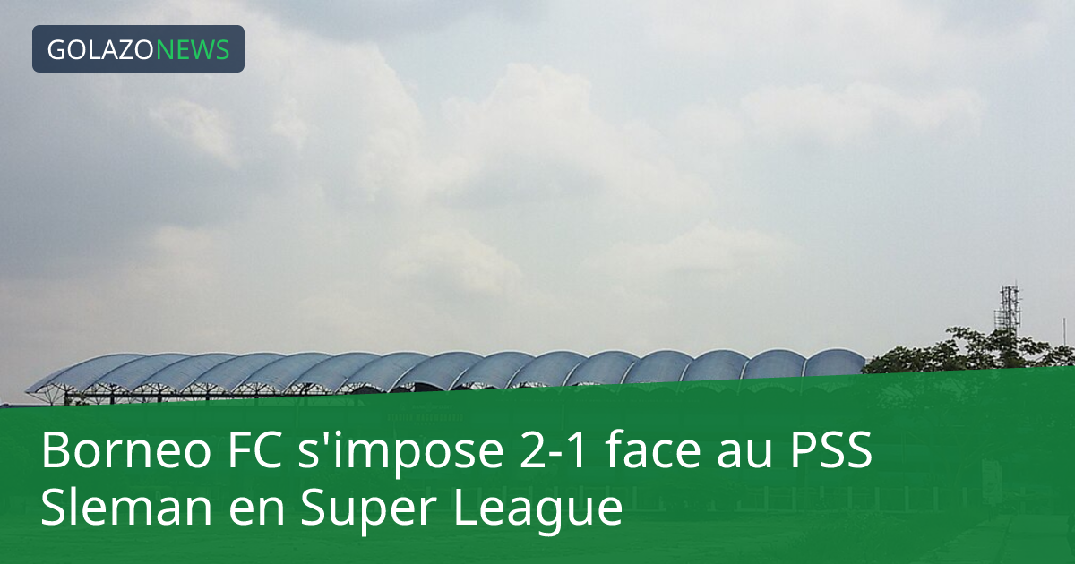 Borneo FC s'impose 2-1 face au PSS Sleman en Super League