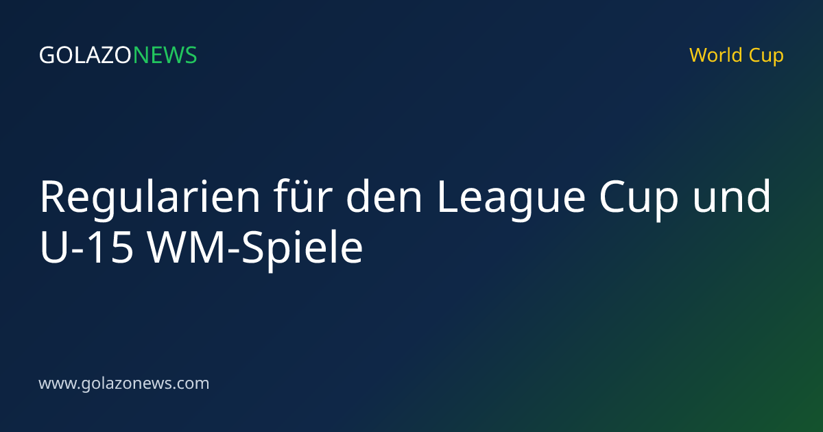 Regularien für den League Cup und U-15 WM-Spiele