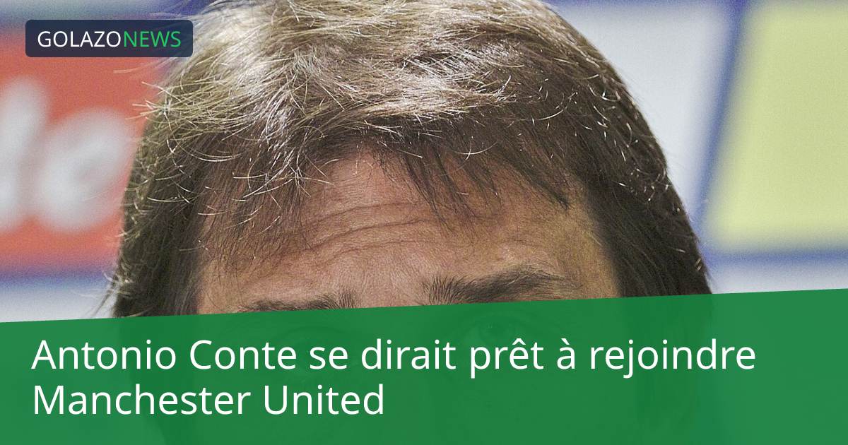 Antonio Conte se dirait prêt à rejoindre Manchester United