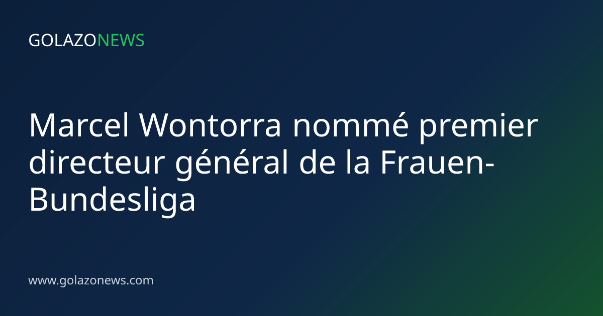 Marcel Wontorra nommé premier directeur général de la Frauen-Bundesliga