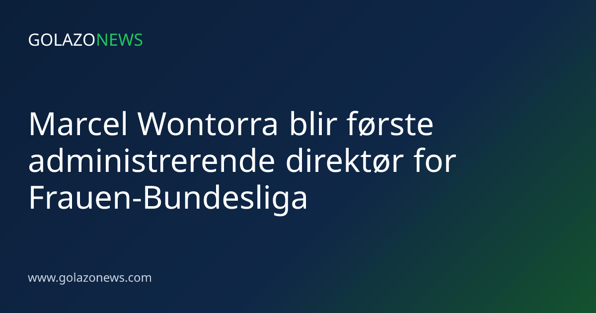 Marcel Wontorra blir første administrerende direktør for Frauen-Bundesliga