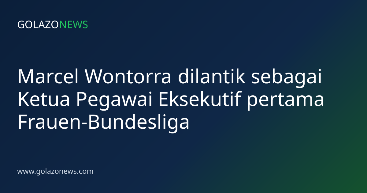 Marcel Wontorra dilantik sebagai Ketua Pegawai Eksekutif pertama Frauen-Bundesliga