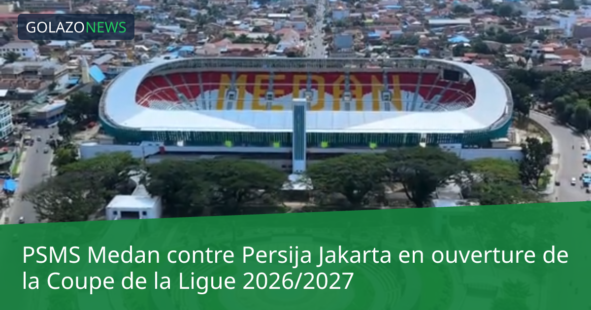 PSMS Medan contre Persija Jakarta en ouverture de la Coupe de la Ligue 2026/2027
