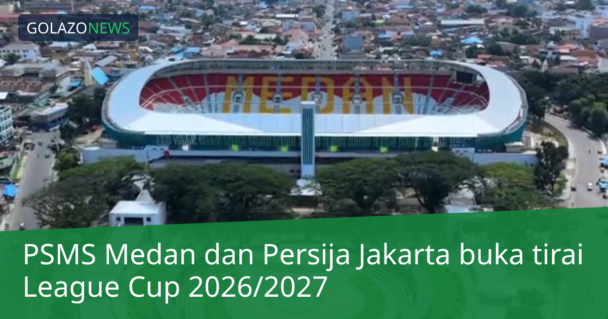 PSMS Medan dan Persija Jakarta buka tirai League Cup 2026/2027