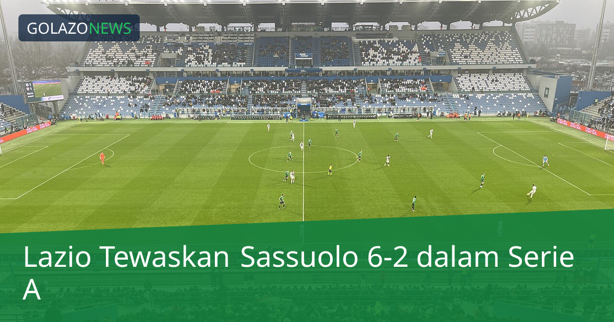 Lazio Tewaskan Sassuolo 6-2 dalam Serie A