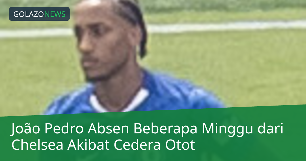 João Pedro Absen Beberapa Minggu dari Chelsea Akibat Cedera Otot