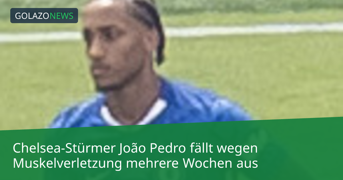 Chelsea-Stürmer João Pedro fällt wegen Muskelverletzung mehrere Wochen aus